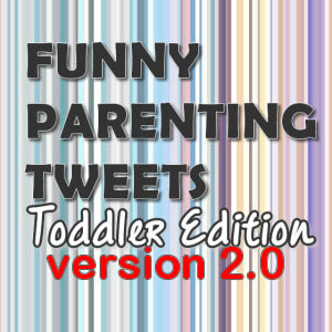 Funny Parenting Tweets - Toddler Edition 2.0