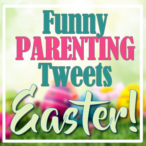 Funny Parenting Tweets - Easter!