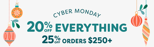 Cyber Monday 20% off everything and 25% off orders $250+