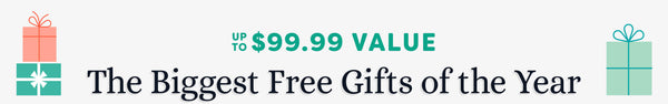 Up to $99.99 Value - The Biggest Free Gifts of the Year